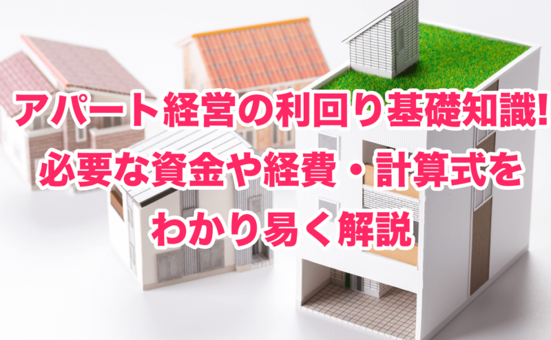 アパート経営の利回り基礎知識!必要な資金や経費・計算式をわかり易く解説