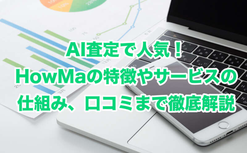 AI査定で人気！HowMaの特徴やサービスの仕組み、口コミまで徹底解説