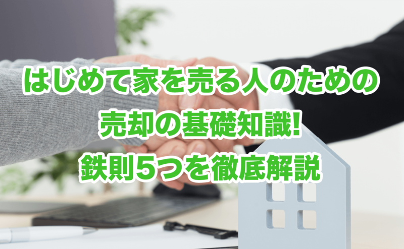 はじめて家を売る人のための売却の基礎知識!鉄則5つを徹底解説