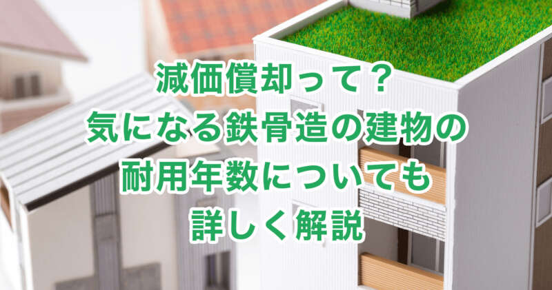 減価償却って？気になる鉄骨造の建物の耐用年数についても詳しく解説