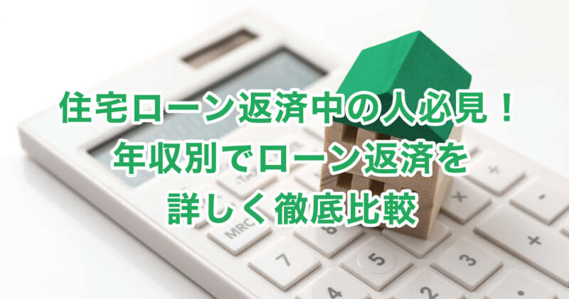 住宅ローン返済中の人必見！年収別でローン返済を詳しく徹底比較