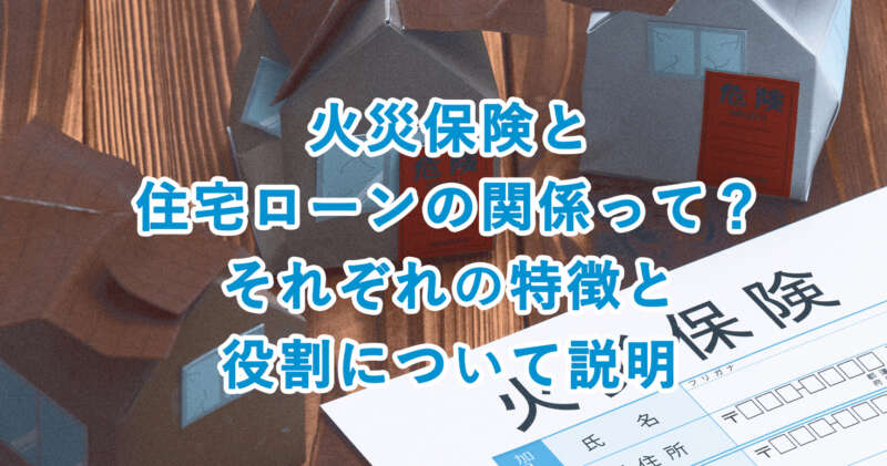 火災保険と住宅ローンの関係って？それぞれの特徴と役割について説明