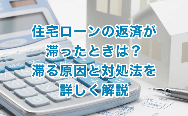 住宅ローンの返済が滞ったときは？滞る原因と対処法を詳しく解説