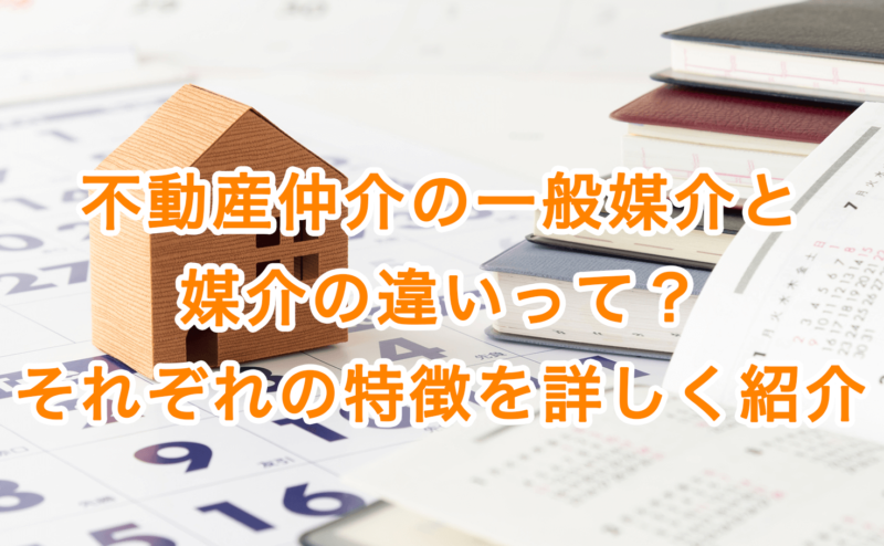 不動産仲介の一般媒介と媒介の違いって？それぞれの特徴を詳しく紹介