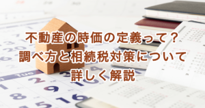 不動産の時価の定義って？調べ方と相続税対策について詳しく解説