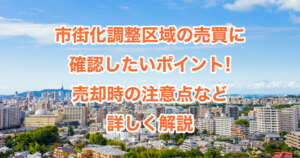 市街化調整区域の売買に確認したいポイント!不動産売却時の注意点など詳しく解説