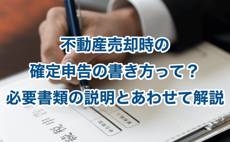 不動産売却時の確定申告の書き方って？必要書類の説明とあわせて解説