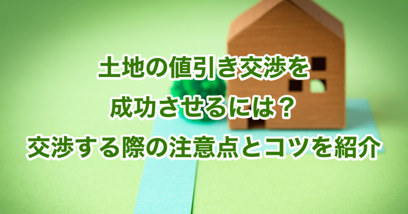 土地の値引き交渉を成功させるには？交渉する際の注意点とコツを紹介