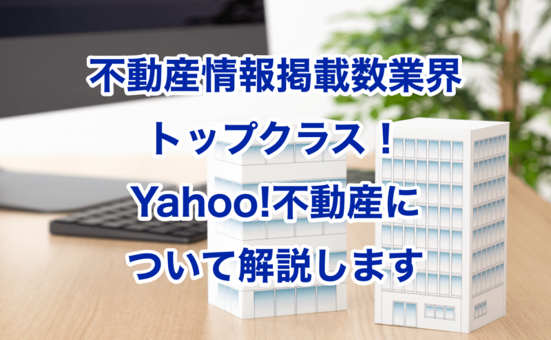 不動産情報掲載数業界トップクラス！Yahoo!不動産について解説します