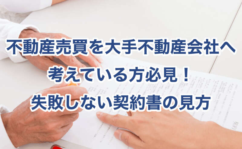 不動産売買を大手不動産会社へ考えている方必見！失敗しない契約書の見方