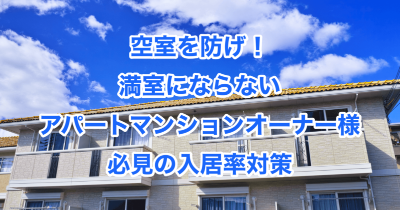 空室を防げ！満室にならないアパートマンションオーナー様必見の入居率対策