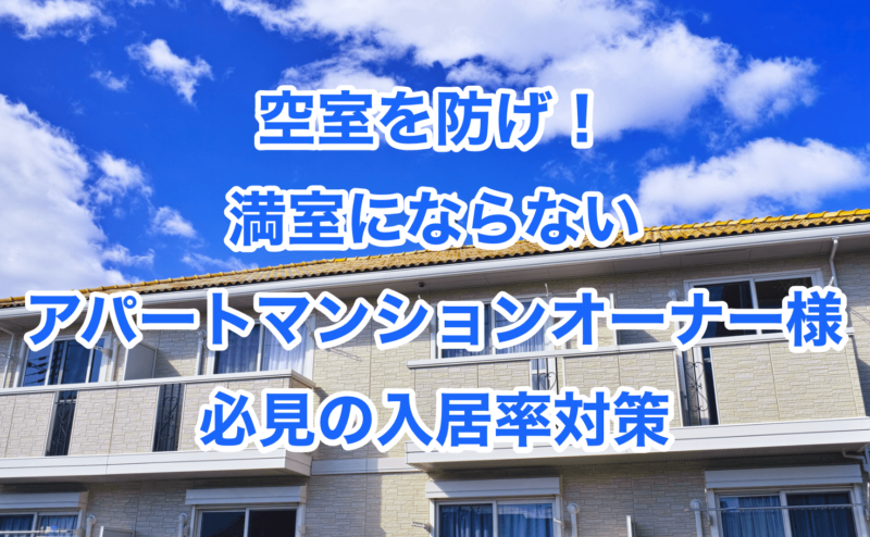 空室を防げ！満室にならないアパートマンションオーナー様必見の入居率対策