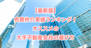 【最新版】売買仲介実績ランキング！オススメの大手不動産会社の選び方