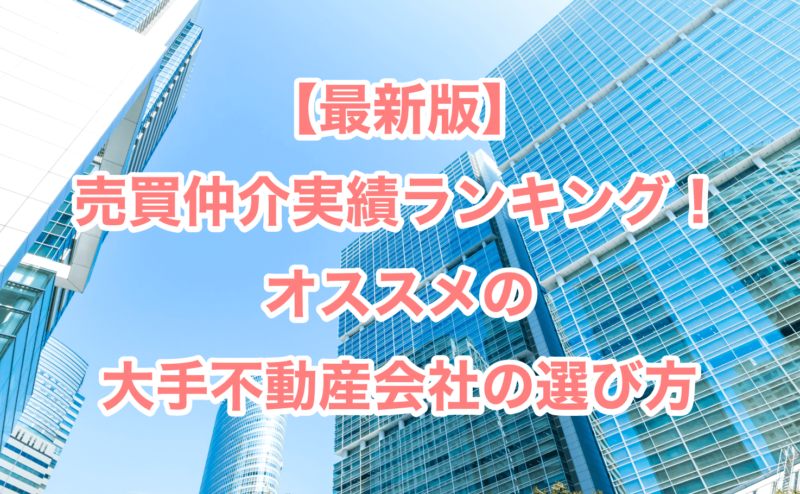 【最新版】売買仲介実績ランキング！オススメの大手不動産会社の選び方