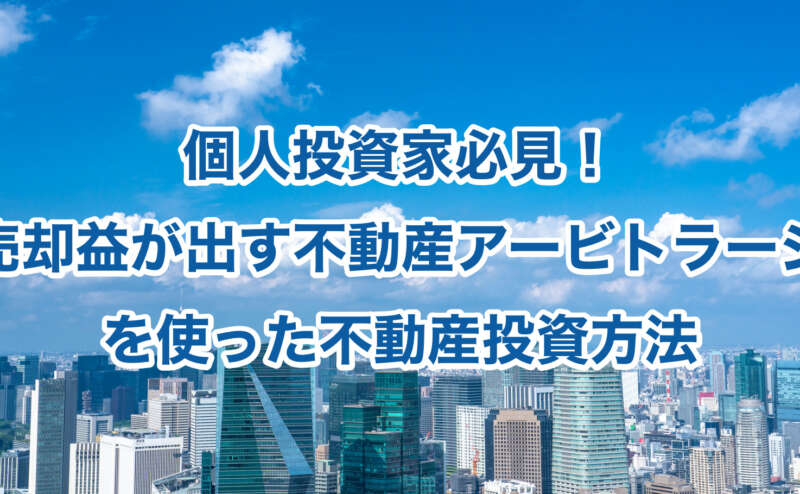 個人投資家必見！売却益が出す不動産アービトラージを使った不動産投資方法